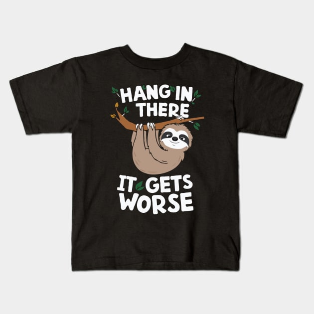 Hang In There It Gets Worse, Sloth Kids T-Shirt by Chrislkf